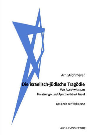 Bildergebnis f�r Arn Strohmeyer: Die israelisch-j�dische Trag�die. Von Auschwitz zum Besatzungs- und Apartheid-Staat Israel, Gabriele Sch�fer Verlag